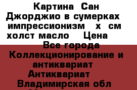 Картина “Сан Джорджио в сумерках - импрессионизм 83х43см. холст/масло. › Цена ­ 900 - Все города Коллекционирование и антиквариат » Антиквариат   . Владимирская обл.,Муромский р-н